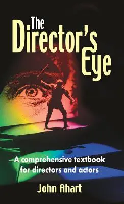 L'œil du réalisateur : Un manuel complet pour les metteurs en scène et les acteurs - Director's Eye: A Comprehensive How-To Textbook for Directors and Actors