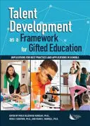 Le développement des talents en tant que cadre pour l'éducation des personnes douées : Implications pour les meilleures pratiques et applications dans les écoles - Talent Development as a Framework for Gifted Education: Implications for Best Practices and Applications in Schools