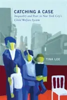 Catching a Case : Inequality and Fear in New York City's Child Welfare System (Attraper un cas : l'inégalité et la peur dans le système de protection de l'enfance de la ville de New York) - Catching a Case: Inequality and Fear in New York City's Child Welfare System