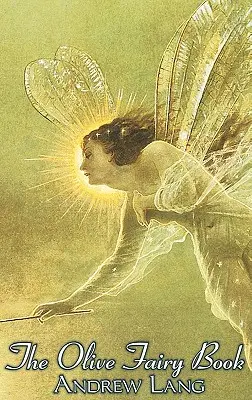 Le livre de la fée Olive, édité par Andrew Lang, Fiction, Contes de fées, Contes populaires, Légendes et Mythologie - The Olive Fairy Book, Edited by Andrew Lang, Fiction, Fairy Tales, Folk Tales, Legends & Mythology