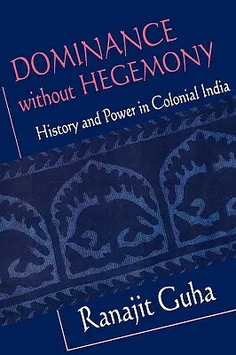 Dominance sans hégémonie : Histoire et pouvoir dans l'Inde coloniale - Dominance Without Hegemony: History and Power in Colonial India