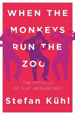 Quand les singes dirigent le zoo : Les pièges des hiérarchies plates - When the Monkeys Run the Zoo: The Pitfalls of Flat Hierarchies