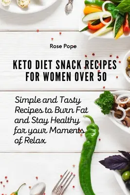 Keto Diet Snack Recipes for Women Over 50 : Simple and Tasty Recipes to Burn Fat and Stay Healthy for your Moments of Relax (Recettes de collations pour les femmes de plus de 50 ans : recettes simples et savoureuses pour brûler les graisses et rester en bonne santé) - Keto Diet Snack Recipes for Women Over 50: Simple and Tasty Recipes to Burn Fat and Stay Healthy for your Moments of Relax