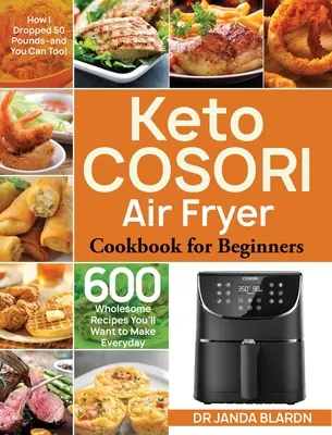 Keto COSORI Air Fryer Cookbook for Beginners : 600 recettes saines que vous voudrez faire tous les jours - Keto COSORI Air Fryer Cookbook for Beginners: 600 Wholesome Recipes You'll Want to Make Everyday
