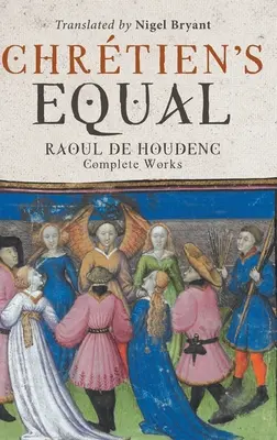 L'égal de Chrétien : Raoul de Houdenc : Œuvres complètes - Chretien's Equal: Raoul de Houdenc: Complete Works