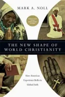 La nouvelle forme du christianisme mondial : Comment l'expérience américaine reflète la foi mondiale - The New Shape of World Christianity: How American Experience Reflects Global Faith