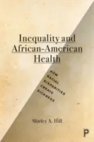 Inégalités et santé des Afro-Américains : Comment les disparités raciales créent la maladie - Inequality and African-American Health: How Racial Disparities Create Sickness
