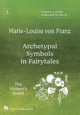 Volume 3 des Œuvres complètes de Marie-Louise von Franz : Les symboles archétypaux dans les contes de fées : La quête de la jeune fille - Volume 3 of the Collected Works of Marie-Louise von Franz: Archetypal Symbols in Fairytales: The Maiden's Quest