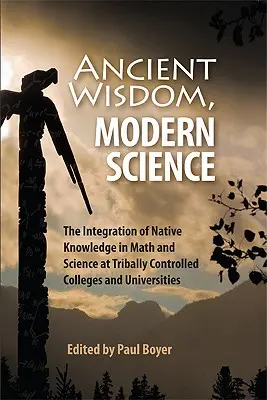 Sagesse ancienne, science moderne : L'intégration du savoir autochtone dans les mathématiques et les sciences dans les collèges et universités contrôlés par les tribus - Ancient Wisdom, Modern Science: The Integration of Native Knowledge in Math and Science at Tribally Controlled Colleges and Universities