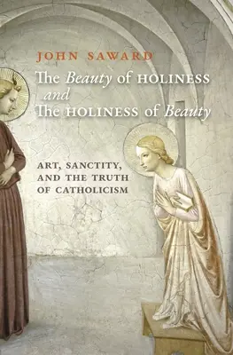 La beauté de la sainteté et la sainteté de la beauté : L'art, la sainteté et la vérité du catholicisme - The Beauty of Holiness and the Holiness of Beauty: Art, Sanctity, and the Truth of Catholicism