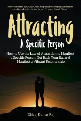 Attirer une personne spécifique : Comment utiliser la loi de l'attraction pour manifester une personne spécifique, récupérer votre ex et manifester une relation vibrante. - Attracting A Specific Person: How to Use the Law of Attraction to Manifest a Specific Person, Get Back Your Ex and Manifest a Vibrant Relationship