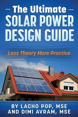 Le guide ultime de la conception de l'énergie solaire : Moins de théorie, plus de pratique - The Ultimate Solar Power Design Guide: Less Theory More Practice