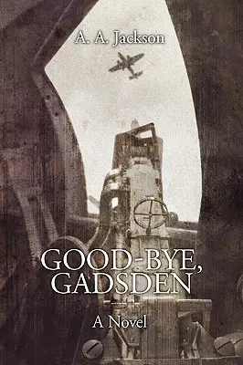 Good-Bye, Gadsden : Un roman de la Seconde Guerre mondiale - Good-Bye, Gadsden: A Novel of World War II