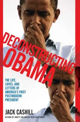 Déconstruction d'Obama : La vie, les amours et les lettres du premier président postmoderne de l'Amérique - Deconstructing Obama: The Life, Loves, and Letters of America's First Postmodern President