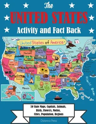 Le livre d'activités et d'informations sur les États-Unis : 50 cartes d'état, capitales, animaux, oiseaux, fleurs, devises, villes, population, régions - The United States Activity and Fact Book: 50 State Maps, Capitals, Animals, Birds, Flowers, Mottos, Cities, Population, Regions