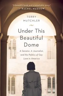 Sous ce beau dôme : Un sénateur, un journaliste et la politique de l'amour gay en Amérique - Under This Beautiful Dome: A Senator, A Journalist, and the Politics of Gay Love in America
