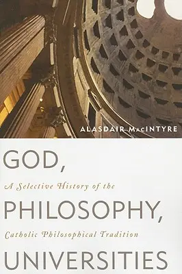 Dieu, la philosophie, les universités : Une histoire sélective de la tradition philosophique catholique - God, Philosophy, Universities: A Selective History of the Catholic Philosophical Tradition