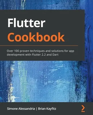 Flutter Cookbook : Plus de 100 techniques et solutions éprouvées pour le développement d'applications avec Flutter 2.2 et Dart - Flutter Cookbook: Over 100 proven techniques and solutions for app development with Flutter 2.2 and Dart