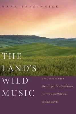 La musique sauvage de la terre : Rencontres avec Barry Lopez, Peter Matthiessen, Terry Tempest Williams et James Galvin - The Land's Wild Music: Encounters with Barry Lopez, Peter Matthiessen, Terry Tempest Williams, and James Galvin