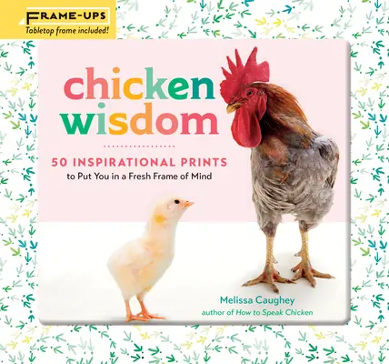 Les cadres de la sagesse des poules : 50 imprimés inspirants pour vous mettre dans un nouvel état d'esprit - Chicken Wisdom Frame-Ups: 50 Inspirational Prints to Put You in a Fresh Frame of Mind