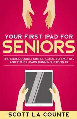 Votre premier iPad pour les seniors : Le guide ridiculement simple de l'iPad 10.2 et des autres iPads fonctionnant sous iPadOS 13 (édition couleur) - Your First iPad For Seniors: The Ridiculously Simple Guide to iPad 10.2 and Other iPads Running iPadOS 13 (Color Edition)