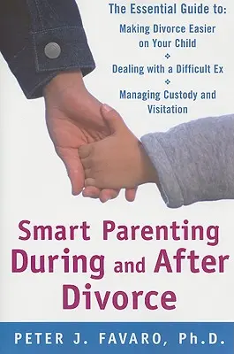 L'art d'être parent pendant et après le divorce : Le guide essentiel pour rendre le divorce plus facile pour votre enfant - Smart Parenting During and After Divorce: The Essential Guide to Making Divorce Easier on Your Child