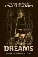 L'étoffe des rêves : Les histoires étranges d'Edward Lucas White - The Stuff of Dreams: The Weird Stories of Edward Lucas White