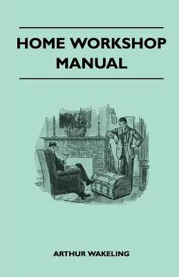 Home Workshop Manual - How To Make Furniture, Ship and Airplane Models, Radio Sets, Toys, Novelties, House And Garden Conveniences, Sporting Equipment - Home Workshop Manual - How To Make Furniture, Ship And Airplane Models, Radio Sets, Toys, Novelties, House And Garden Conveniences, Sporting Equipment