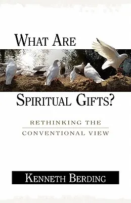 Qu'est-ce que les dons spirituels ? Repenser la vision conventionnelle - What Are Spiritual Gifts?: Rethinking the Conventional View