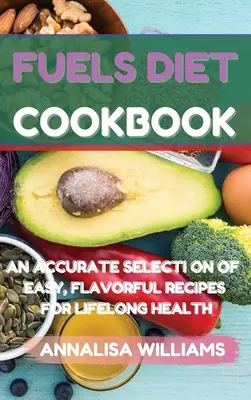 Fuels Diet Cookbook : Une sélection précise de recettes faciles et savoureuses pour une santé durable - Fuels Diet Cookbook: An Accurate Selection of Easy, Flavorful Recipes for Lifelong Health