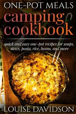 One-Pot Meals - Camping Cookbook - Easy Dutch Oven Camping Recipes : Incluant des recettes de camping pour le petit-déjeuner, la soupe, le ragoût, le chili, les haricots, le riz, les pâtes, le fromage, le fromage de chèvre, le fromage de chèvre et le fromage de chèvre. - One-Pot Meals - Camping Cookbook - Easy Dutch Oven Camping Recipes: Including Camping Recipes for Breakfast, Soup, Stew, Chili, Bean, Rice, Pasta, Des