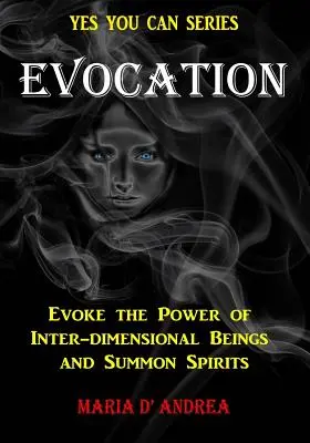 Evocation : Evoquez le pouvoir des êtres inter-dimensionnels et invoquez les esprits - Evocation: Evoke the Power of Inter-dimensional Beings And Summon Spirits