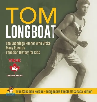 Tom Longboat - Le coureur Onondaga qui a battu de nombreux records - Histoire canadienne pour enfants - Les vrais héros canadiens - Édition des peuples autochtones du Canada - Tom Longboat - The Onondaga Runner Who Broke Many Records - Canadian History for Kids - True Canadian Heroes - Indigenous People Of Canada Edition