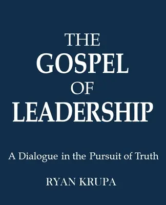 L'Évangile du leadership : Un dialogue dans la poursuite de la vérité - The Gospel of Leadership: A Dialogue in the Pursuit of Truth