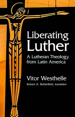 Libérer Luther : Une théologie luthérienne d'Amérique latine - Liberating Luther: A Lutheran Theology from Latin America
