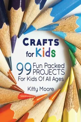 Artisanat pour enfants (3ème édition) : 99 projets amusants pour les enfants de tous âges ! (Artisanat pour enfants) - Crafts For Kids (3rd Edition): 99 Fun Packed Projects For Kids Of All Ages! (Kids Crafts)