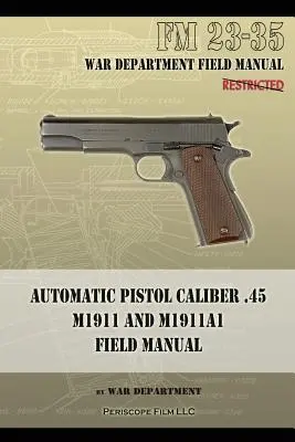 Pistolet automatique calibre .45 M1911 et M1911A1 Manuel de campagne : FM 23-35 - Automatic Pistol Caliber .45 M1911 and M1911A1 Field Manual: FM 23-35