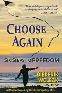 Choisir à nouveau : Six étapes vers la liberté - Choose Again: Six Steps to Freedom