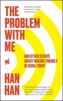 Le problème avec moi : Et autres essais sur les problèmes de la Chine d'aujourd'hui - The Problem with Me: And Other Essays about Making Trouble in China Today