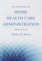 Manuel d'administration des soins de santé à domicile - Handbook of Home Health Care Administration