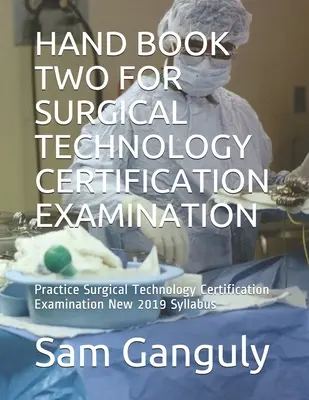 Hand Book Two for Surgical Technology Certification Examination : Pratique de l'examen de certification en technologie chirurgicale Nouveau programme 2019 - Hand Book Two for Surgical Technology Certification Examination: Practice Surgical Technology Certification Examination New 2019 Syllabus