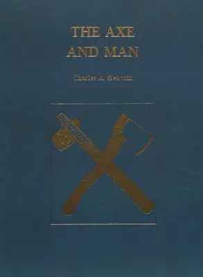 La hache et l'homme : L'histoire des premières technologies de l'homme illustrée par sa hache - The Axe and Man: The History of Man's Early Technology as Exemplified by His Axe