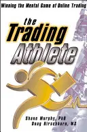 L'athlète du trading : Gagner le jeu mental du trading en ligne - The Trading Athlete: Winning the Mental Game of Online Trading