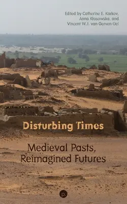 Des temps troublés : Passages médiévaux, futurs réimaginés - Disturbing Times: Medieval Pasts, Reimagined Futures