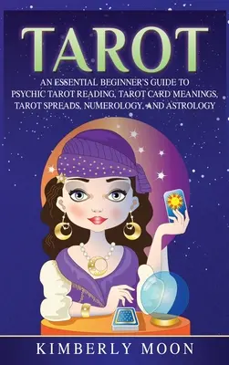 Tarot : Un guide essentiel pour les débutants sur la lecture psychique du tarot, la signification des cartes de tarot, les tirages de tarot, la numérologie et l'astrologie. - Tarot: An Essential Beginner's Guide to Psychic Tarot Reading, Tarot Card Meanings, Tarot Spreads, Numerology, and Astrology