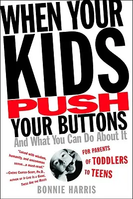 Quand vos enfants vous poussent à bout : Et ce que vous pouvez faire - When Your Kids Push Your Buttons: And What You Can Do about It