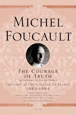 Le courage de la vérité : Le gouvernement de soi et des autres II ; conférences au Collège de France, 1983-1984 - The Courage of Truth: The Government of Self and Others II; Lectures at the Collge de France, 1983-1984