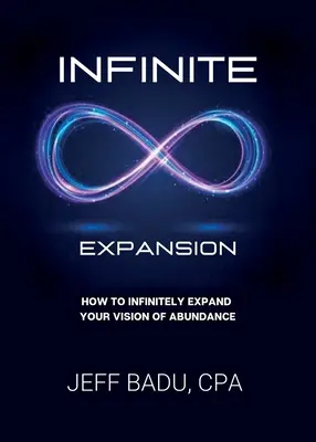 L'expansion infinie : Comment élargir à l'infini votre vision de l'abondance - Infinite Expansion: How To Infinitely Expand Your Vision Of Abundance