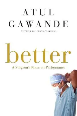 Mieux : Notes d'un chirurgien sur la performance - Better: A Surgeon's Notes on Performance