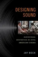 Designing Sound : L'esthétique audiovisuelle dans le cinéma américain des années 1970 - Designing Sound: Audiovisual Aesthetics in 1970s American Cinema